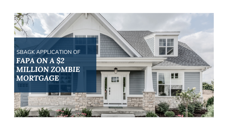 SBAGK Applies FAPA to $2 Million Zombie Mortgage